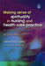 Making Sense of Spirituality in Nursing and Health Care Practice: An Interactive Approach Second Edition by Wilfred McSherry, Keith Cash