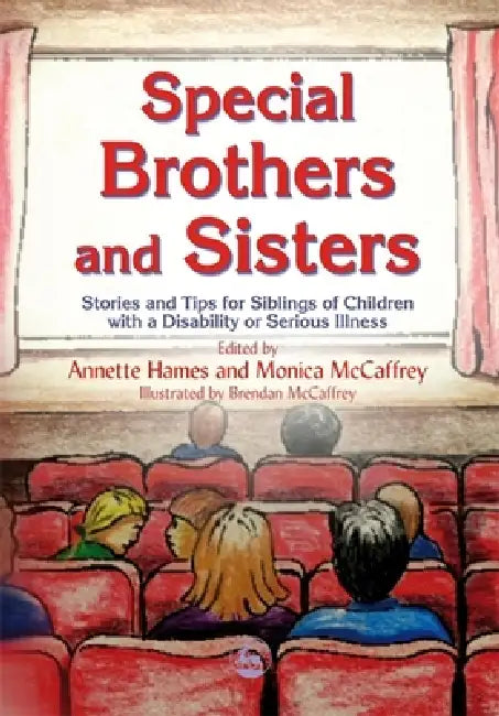 Special Brothers and Sisters: Stories and Tips for Siblings of Children with Special Needs, Disability or Serious Illness by Monica McCaffrey, Annette Hames