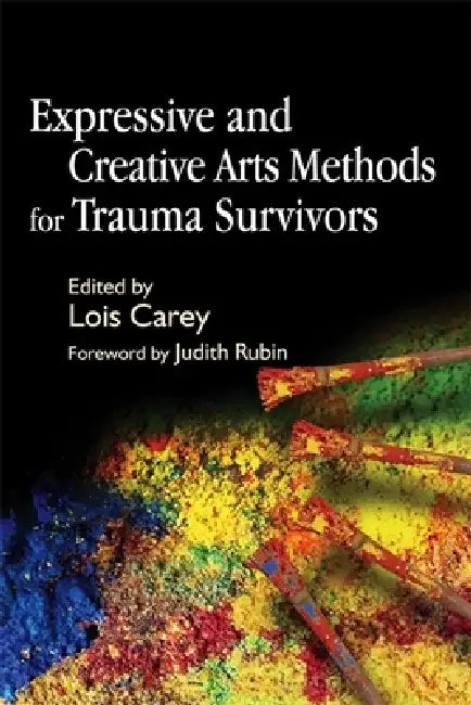 Expressive and Creative Arts Methods for Trauma Survivors by Lois J. Carey, Judith Rubin