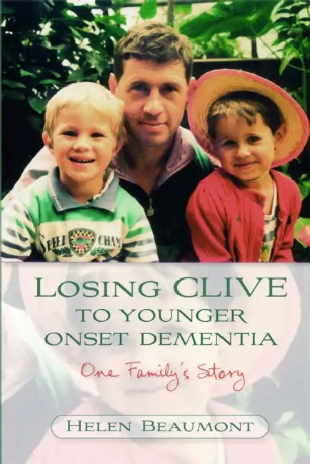 Losing Clive to Younger Onset Dementia: One Family's Story by Helen Beaumont, Robin Jacoby
