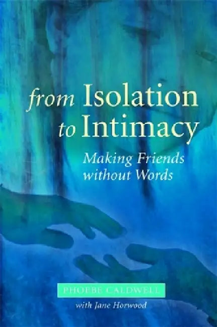 From Isolation to Intimacy: Making Friends Without Words by Phoebe Caldwell, Jane Horwood
