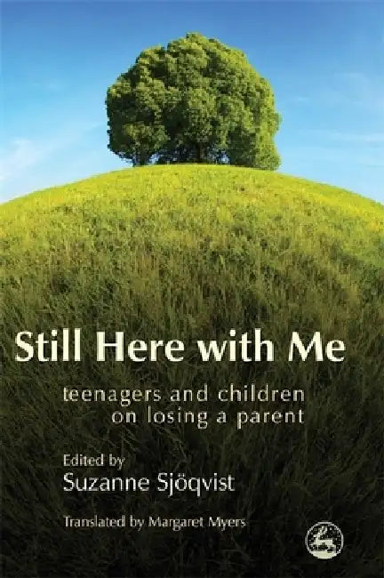 Still Here with Me: Teenagers and Children on Losing a Parent by Suzanna Sjoqvist