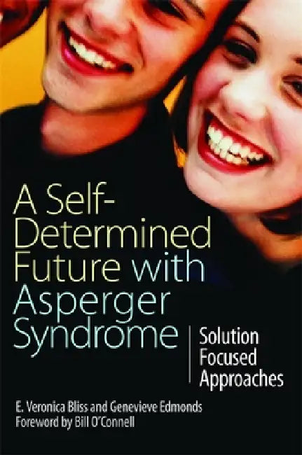 A Self-Determined Future with Asperger Syndrome: Solution Focused Approaches by E. Veronica Bliss, Genevieve Edmunds, Bill O'Connell