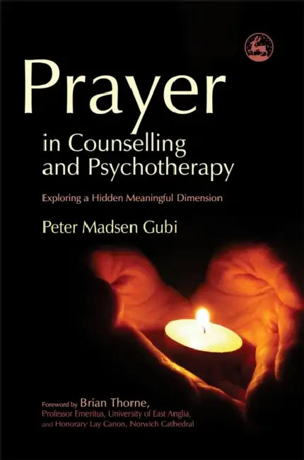 Prayer in Counseling and Psychotherapy: Exploring a Hidden Meaningful Dimension by Peter Madsen Gubi, Brian Thorne