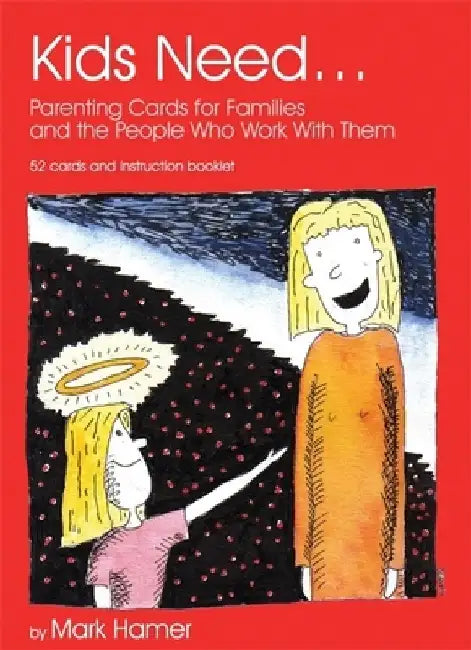Kids Need...: Parenting Cards for Families and the People Who Work with Them by Mark Hamer