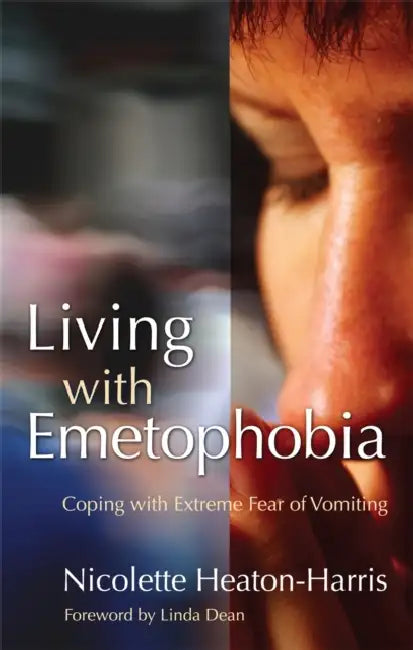 Living with Emetophobia: Coping with Extreme Fear of Vomiting by Nicolette Heaton-Harris, Linda Dean