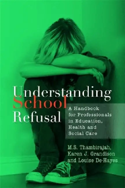 Understanding School Refusal: A Handbook for Professionals in Education, Health and Social Care by M. S. Thambirajah, Karen J. Grandison, Louise De-Hayes