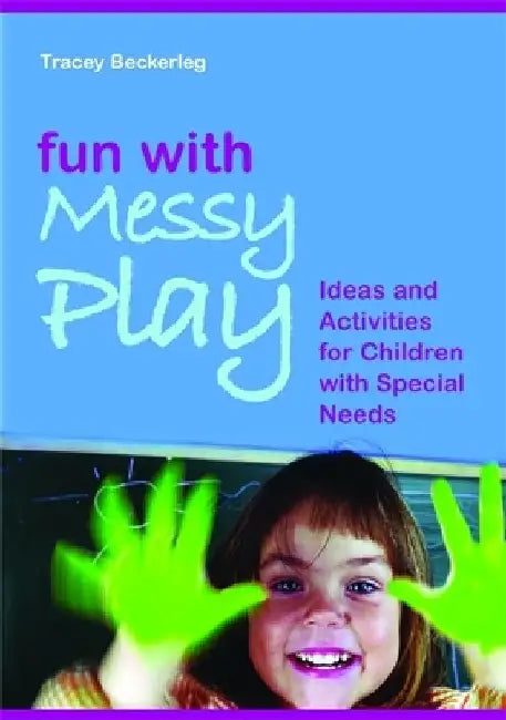 Fun with Messy Play: Ideas and Activities for Children with Special Needs by Tracy Beckerleg