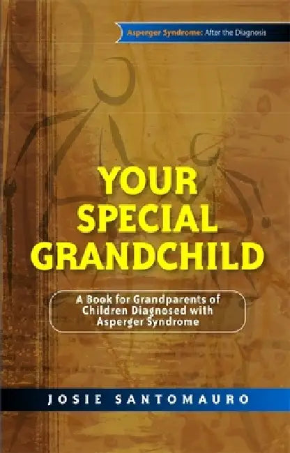 Your Special Grandchild: A Book for Grandparents of Children Diagnosed with Asperger Syndrome by Josie Santomauro, Carla Marino