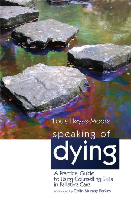 Speaking of Dying: A Practical Guide to Using Counselling Skills in Palliative Care by Louis Heyse-Moore, Colin Murray Parkes