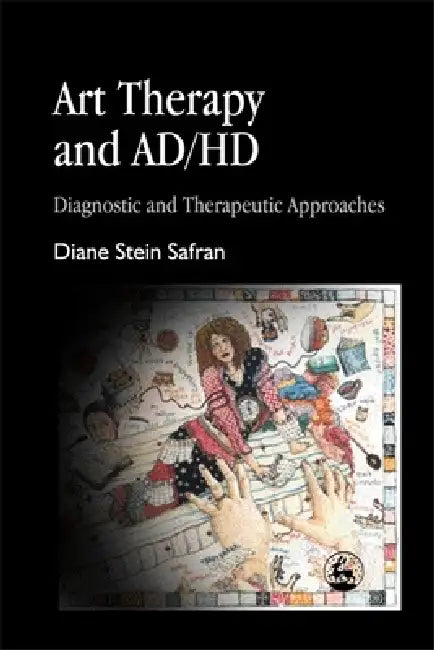 Art Therapy and Ad/HD by Diane Stein Safran, Diane Stein Safran