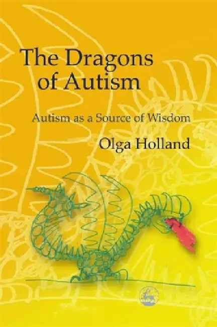 The Dragons of Autism: Autism as a Source of Wisdom by Olga Holland