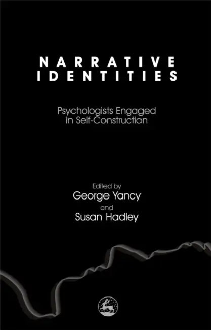 Narrative Identities: Psychologists Engaged in Self-Construction by George Yancy, Susan Hadley