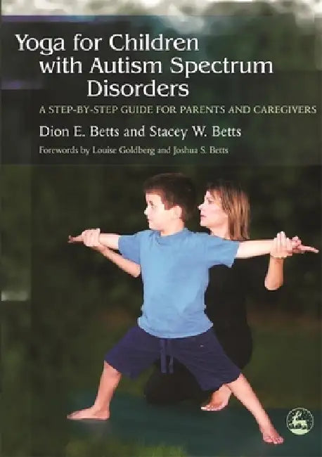 Yoga for Children with Autism Spectrum Disorders: A Step-By-Step Guide for Parents and Caregivers by Dion E. Betts, Stacey W. Betts, Louise Goldberg