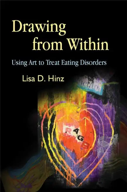 Drawing from Within: Using Art to Treat Eating Disorders by Lisa D. Hinz