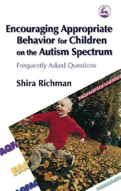 Encouraging Appropriate Behavior for Children on the Autism Spectrum: Frequently Asked Questions by Shira Richman