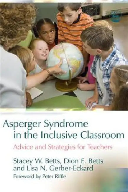 Asperger Syndrome in the Inclusive Classroom: Advice and Strategies for Teachers by Stacey W. Betts, Lisa N. Gerber-Eckard, Dion E. Betts