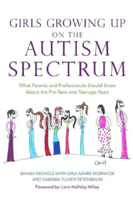 Girls Growing Up on the Autism Spectrum: What Parents and Professionals Should Know about the Pre-Teen and Teenage Years by Shana Nichols