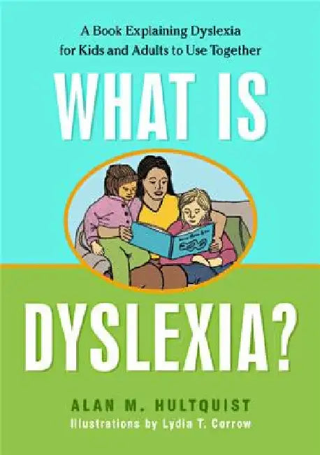 What Is Dyslexia?: A Book Explaining Dyslexia for Kids and Adults to Use Together by Alan M. Hultquist