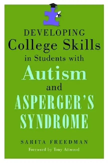 Developing College Skills in Students with Autism and Asperger's Syndrome by Sarita Freedman, Anthony Attwood
