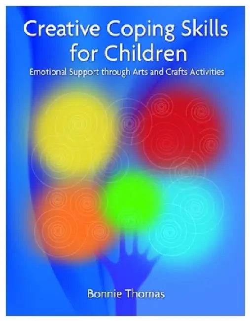Creative Coping Skills for Children: Emotional Support Through Arts and Crafts Activities by Bonnie Thomas