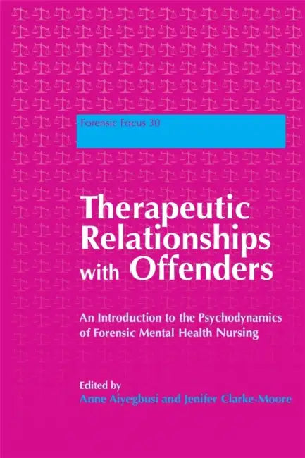 Therapeutic Relationships with Offenders: An Introduction to the Psychodynamics of Forensic Mental Health Nursing by Anne Aiyegbusi, Jenifer Clarke-Moore