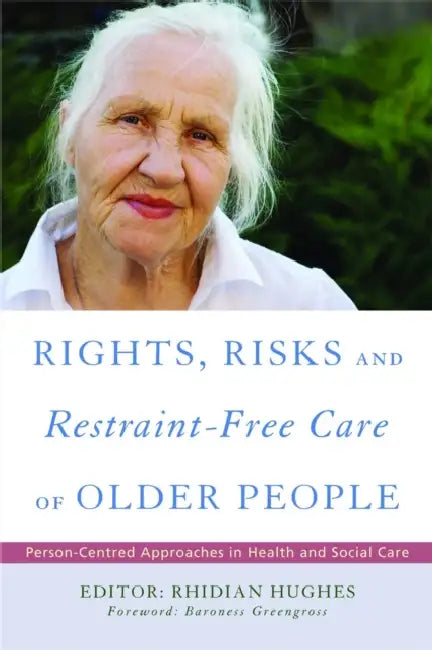 Rights, Risk and Restraint-Free Care of Older People: Person-Centred Approaches in Health and Social Care by Rhidian Hughes, Baroness Greengross