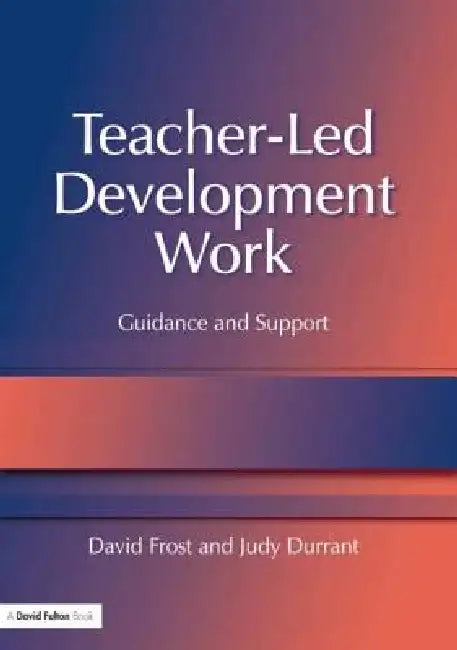 Teacher-Led Development Work: Guidance and Support by David Frost