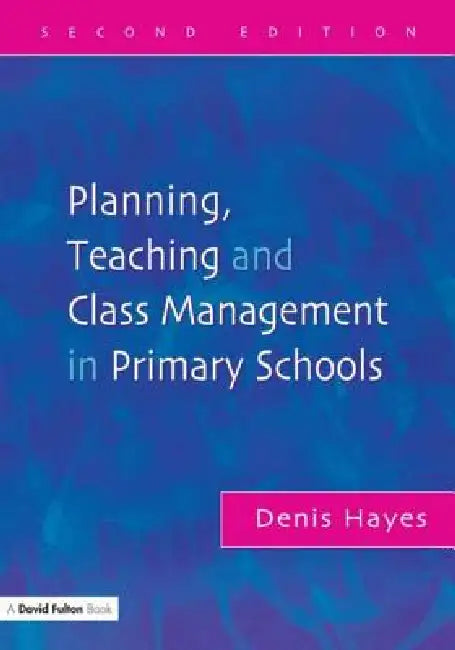 Planning, Teaching and Class Management in Primary Schools by Denis Hayes