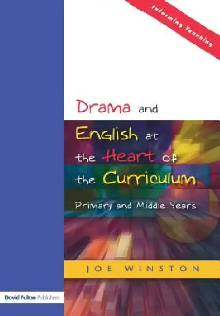 Drama and English at the Heart of the Curriculum: Primary and Middle Years by Joe Winston