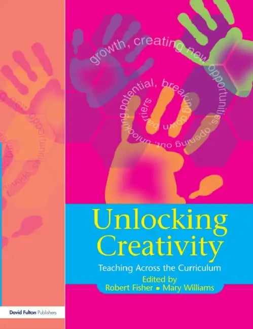 Unlocking Creativity: A Teacher's Guide to Creativity Across the Curriculum by Fisher Robert