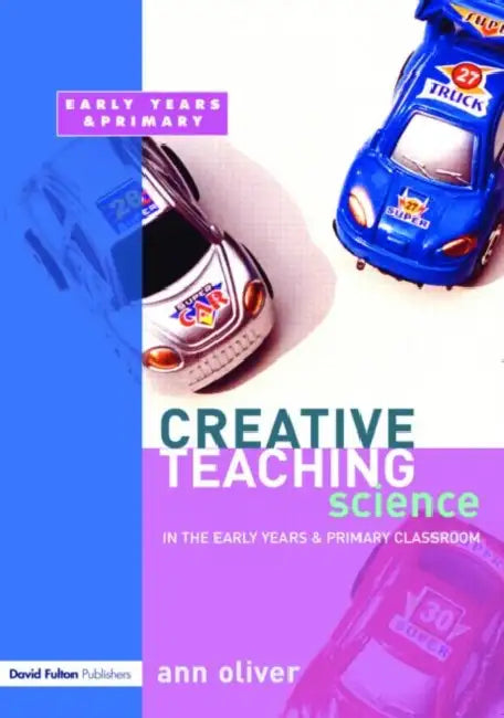 Creative Teaching: Science in the Early Years and Primary Classroom by Ann Oliver