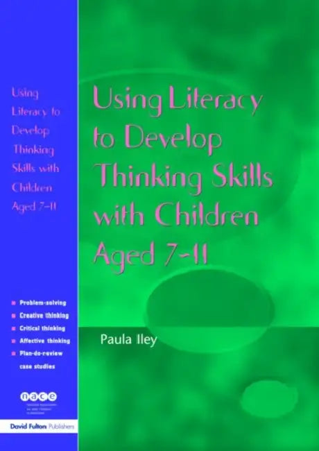 Using Literacy to Develop Thinking Skills with Children Aged 7-11 by Paula Iley