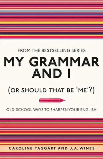 My Grammar and I (or Should That Be 'Me'?): Old-School Ways to Sharpen Your English by Caroline Taggart