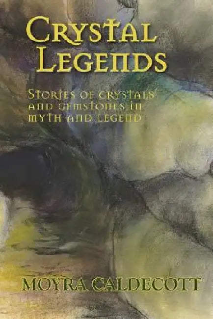 Crystal Legends: Stories of crystals and gemstones in myth and legend by Moyra Caldecott
