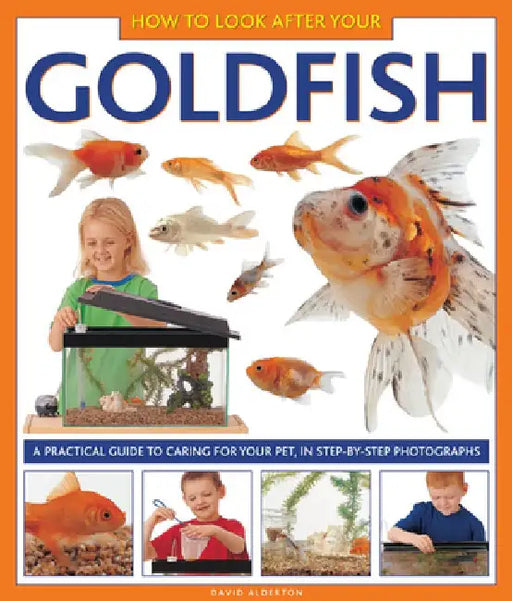 How to Look After Your Goldfish: A Practical Guide to Caring for Your Pet, in Step-By-Step Photographs by David Alderton