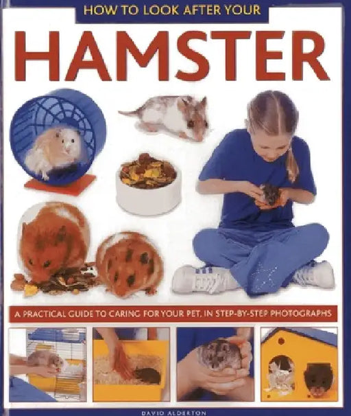 How to Look After Your Hamster: A Practical Guide to Caring for Your Pet, in Step-By-Step Photographs by David Alderton