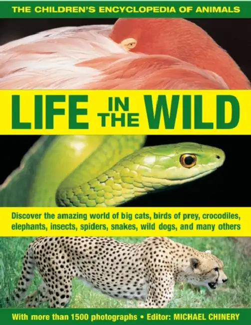 The Children's Encyclopedia of Animals: Life in the Wild: Discover the Amazing World of Big Cats, Birds of Prey, Crocodiles, Elephants, Insects, Spide by Michael Chinery