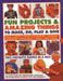 Fun Projects & Amazing Things to Make, Do, Play & Give: Two Fantastic Books in a Box: The Ultimate Rainy-Day Collection with 220 Exciting Step-By-Step by Sally Walton