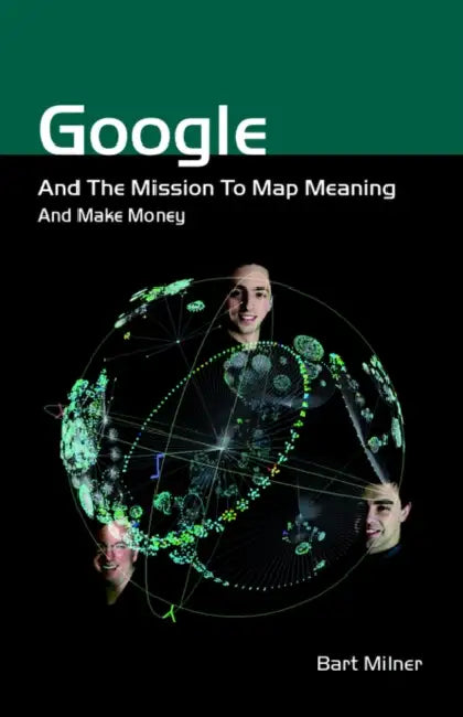 Milner B Google And The Mission To Map Meaning And Make Mo by Bart Milner