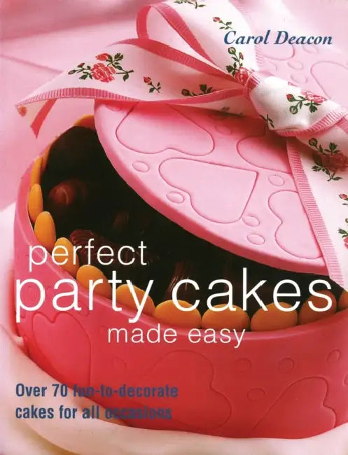 Perfect Party Cakes Made Easy by Carol Deacon