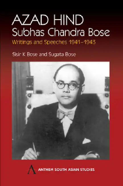 Azad Hind: Subhas Chandra Bose, Writing and Speeches 1941-1943 by Sisir K. Bose, Sugata Bose