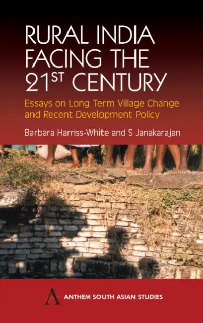 Rural India Facing the 21st Century: Essays on Long Term Village Change and Recent Development Policy by Barbara Harriss-White, S. Janakarajan