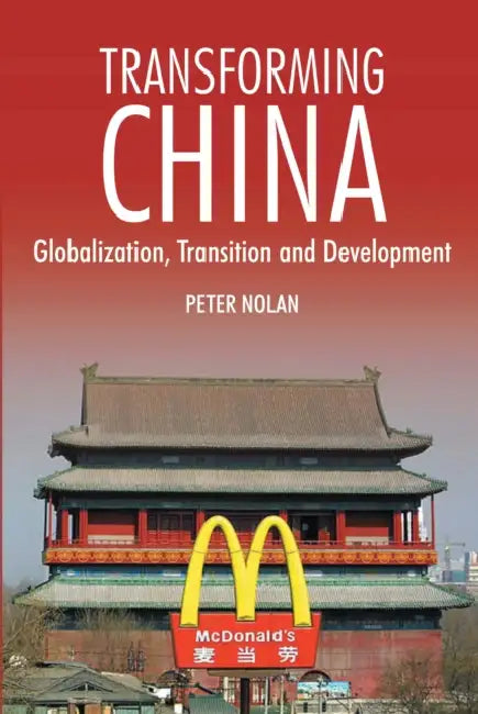 Transforming China: Globalization, Transition and Development by Peter Nolan