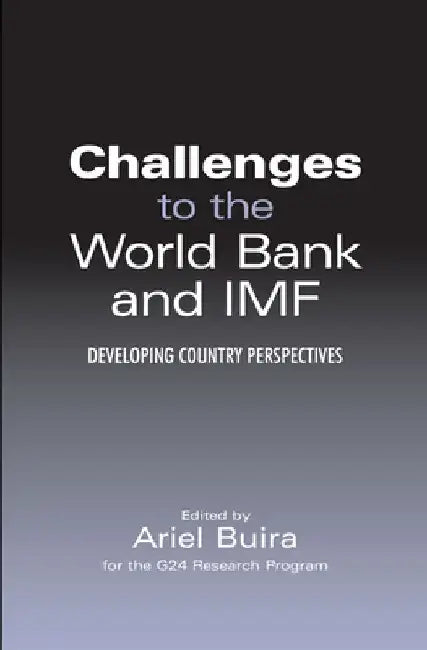 Challenges to the World Bank and IMF: Developing Country Perspectives by Ariel Buira
