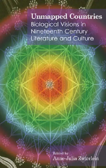 Unmapped Countries: Biological Visions in Nineteenth Century Literature and Culture by Anne-Julia Zwierlein