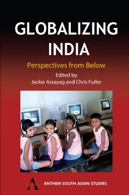 Globalizing India: Perspectives from Below by Jackie Assayag, Chris Fuller