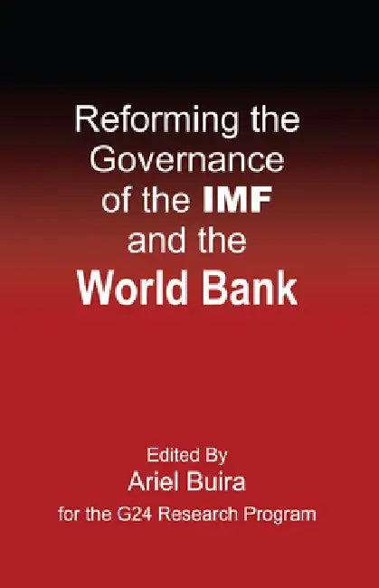 Reforming the Governance of the IMF and the World Bank by Ariel Buira