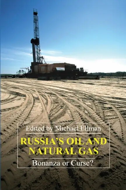 Russia's Oil and Natural Gas: Bonanza or Curse? by Michael Ellman