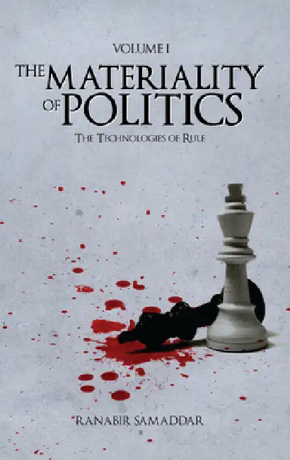 The Materiality of Politics: Volume 1: The Technologies of Rule by Ranabir Samaddar